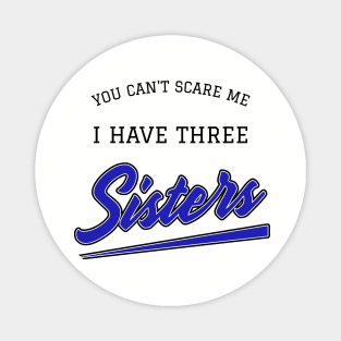 You Can't Scare Me I have Three Sisters Funny Quote Magnet